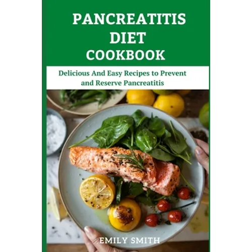 Pancreatitis Diet Cookbook: Delicious And Easy Recipes to Prevent and Reserve Pancreatitis - Paperback