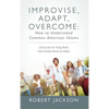Improvise, Adapt, Overcome: How to Understand Common American Idioms: Life Lessons for Young Adults from Common American Idioms - Hardcover