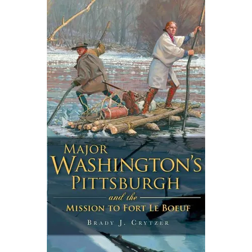 Major Washington's Pittsburgh and the Mission to Fort Le Boeuf - Hardcover