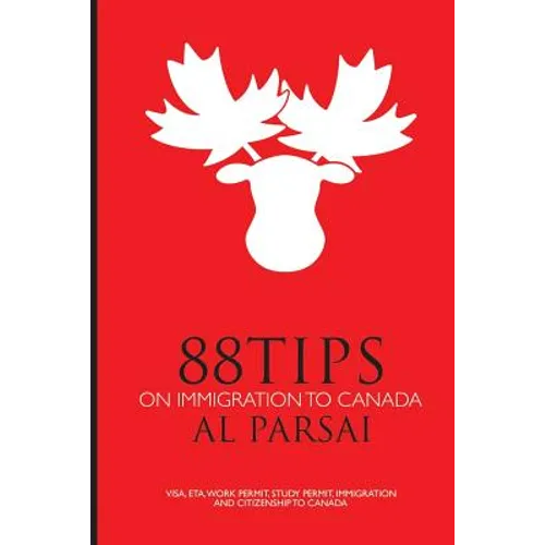 88 Tips on Immigration to Canada: Visa, eTA, Work Permit, Study Permit, Immigration, and Citizenship to Canada - Paperback