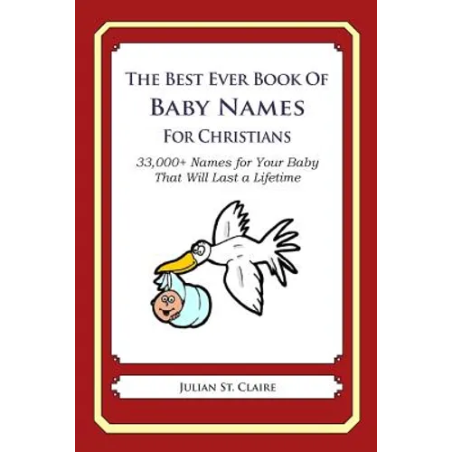 The Best Ever Book of Baby Names for Christians: 33,000+ Names for Your Baby That Will Last a Lifetime - Paperback