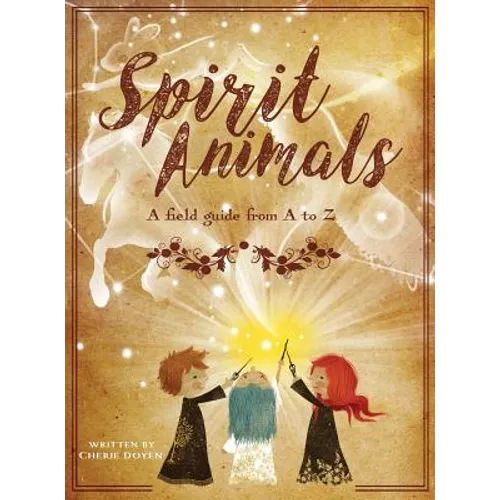 Spirit Animals: A Field Guide From A to Z - Hardcover