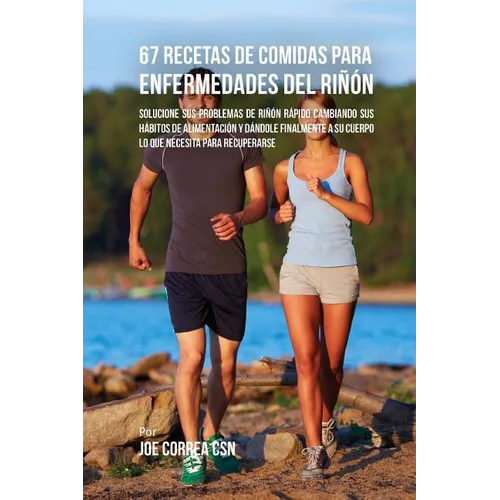 67 Recetas de Comidas Para Enfermedades Del Riñón: Solucione Sus Problemas de Riñón Rápido Cambiando Sus Hábitos de Alimentación y Dándole Finalmente - Paperback