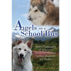 Angels on a School Bus: How a Community of Volunteers Saved Two Hundred German Shepherds and Huskies - Paperback