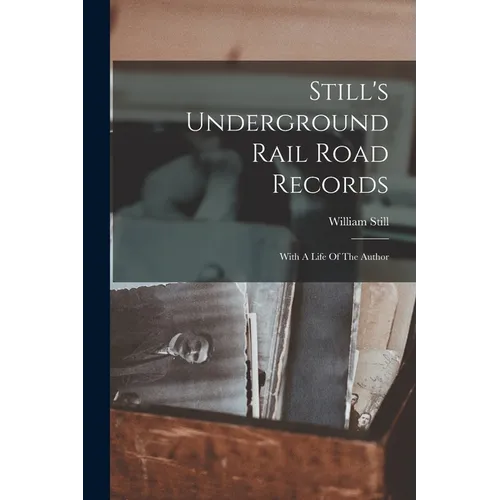Still's Underground Rail Road Records: With A Life Of The Author - Paperback