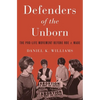 Defenders of the Unborn: The Pro-Life Movement Before Roe V. Wade - Hardcover