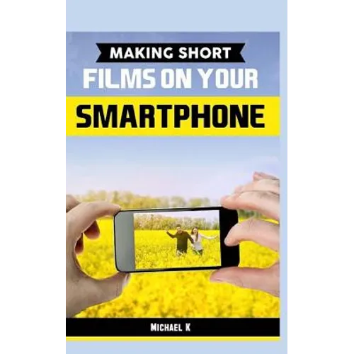 Making Short Films on Your Smartphone - Paperback