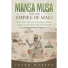 Mansa Musa and The Empire of Mali: Musa's Development Of Timbuktu And His Legacy As The Richest Man In The World - Paperback