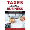 Taxes for Small Business: A Comprehensive Beginner's Guide to Learn and Understand the Realms of Taxes for Small Business, from A-Z - Paperback