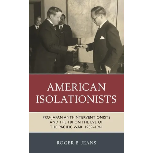 American Isolationists: Pro-Japan Anti-Interventionists and the FBI on the Eve of the Pacific War, 1939-1941 - Paperback