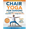 10-Minute Chair Yoga for Seniors Over 60: 28-Day Program Over 100 Illustrated Poses & Exercises For Better Flexibility, Balance & Mobility Designed To - Paperback