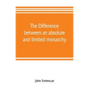 The difference between an absolute and limited monarchy; as it more particularly regards the English constitution - Paperback