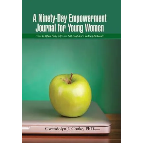 A Ninety-Day Empowerment Journal for Young Women: Learn to Affirm Daily Self-Love, Self-Confidence, and Self-Brilliance - Hardcover