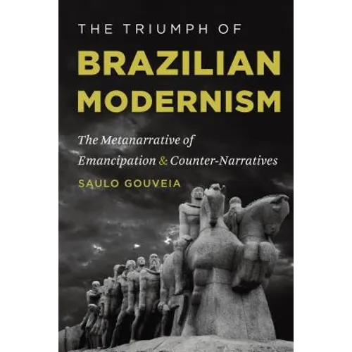 The Triumph of Brazilian Modernism: The Metanarrative of Emancipation and Counter-Narratives - Paperback