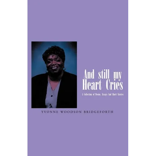 And Still My Heart Cries: A Collection of Poems, essays And Short Stories - Paperback