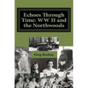 Echos Through Time: WW II and the Northwoods - Paperback