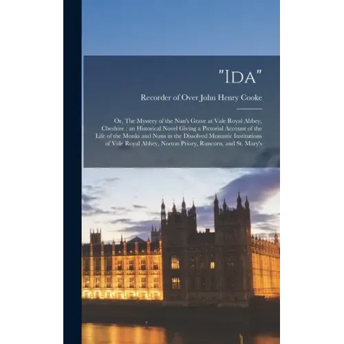 "Ida": Or, The Mystery of the Nun's Grave at Vale Royal Abbey, Cheshire: an Historical Novel Giving a Pictorial Account of th - Hardcover