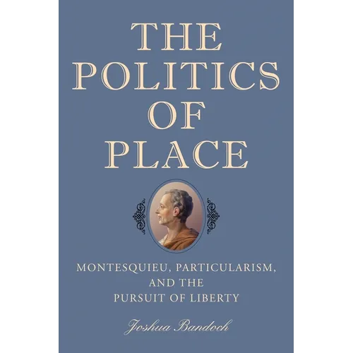 The Politics of Place: Montesquieu, Particularism, and the Pursuit of Liberty - Paperback
