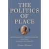 The Politics of Place: Montesquieu, Particularism, and the Pursuit of Liberty - Paperback
