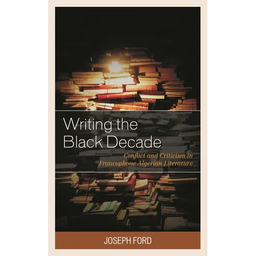Writing the Black Decade: Conflict and Criticism in Francophone Algerian Literature - Paperback
