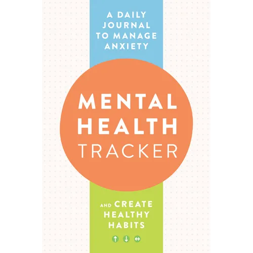 Mental Health Tracker: A Daily Journal to Manage Anxiety and Create Healthy Habits - Paperback