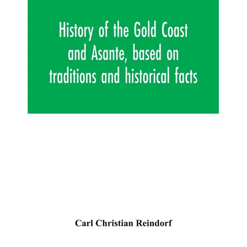 History of the Gold Coast and Asante, based on traditions and historical facts: comprising a period of more than three centuries from about 1500 to 18 - Paperback
