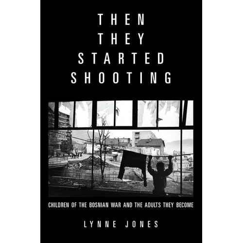 Then They Started Shooting: Children of the Bosnian War and the Adults They Become - Paperback
