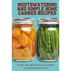 Mouthwatering And Simple Home Canned Recipes: Guide And Recipes For Canning And Preserving Food: A Beginner'S Guide To Canning And Preserving - Paperback