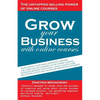 Grow Your Business with Online Courses: How Experts and Small Business Owners Use Their Online Courses to Get More Clients, Increase Revenue Per Clien - Paperback