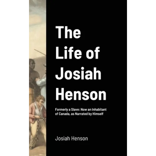 The Life of Josiah Henson: Formerly a Slave: Now an Inhabitant of Canada, as Narrated by Himself - Hardcover