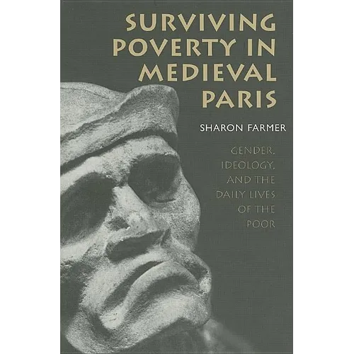 Surviving Poverty in Medieval Paris: Gender, Ideology, and the Daily Lives of the Poor - Paperback