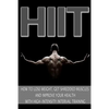 Hiit: How to Lose Weight, Get Shredded Muscles and Improve Your Health with High - Paperback