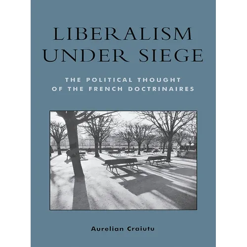 Liberalism Under Siege: The Political Thought of the French Doctrinaires - Paperback