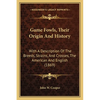 Game Fowls, Their Origin And History: With A Description Of The Breeds, Strains, And Crosses, The American And English (1869) - Paperback
