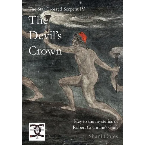 Star Crossed Serpent IV: The Devil's Crown: Key to the mysteries of Robert Cochrane's Craft - Hardcover