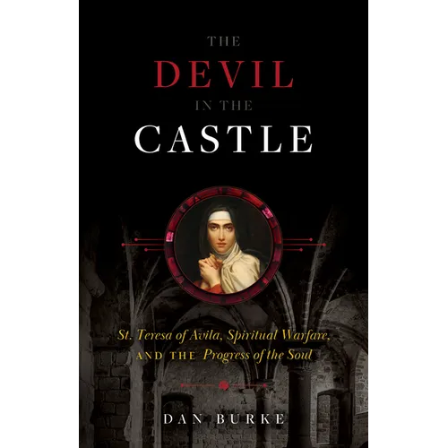 The Devil in the Castle: St. Teresa of Avila, Spiritual Warfare, and the Progress of the Soul - Hardcover