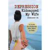 Depression Kidnapped My Wife: A Guide for Husbands Who Want to Help - Paperback
