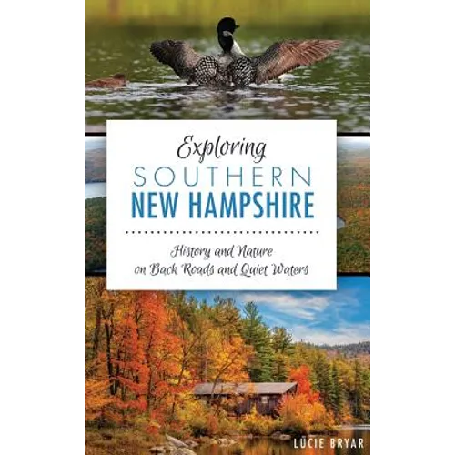 Exploring Southern New Hampshire: History and Nature on Back Roads and Quiet Waters - Hardcover