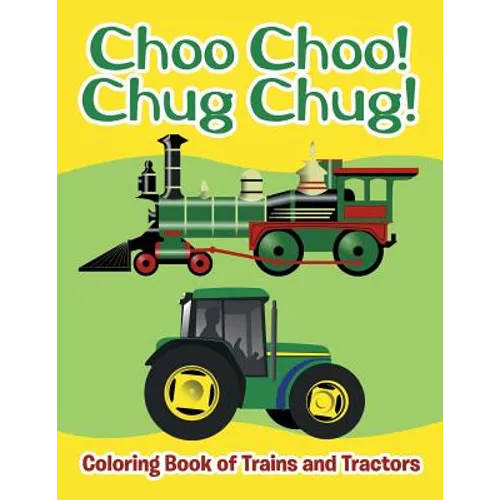 Choo Choo! Chug Chug!: Coloring Book of Trains and Tractors - Paperback