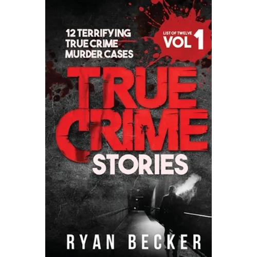 True Crime Stories Volume 1: 12 Terrifying True Crime Murder Cases - Paperback