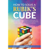 How To Solve A Rubik's Cube: Master The Solution Towards Completing The Rubik's Cube In The Easiest And Quickest Methods Possible With Step By Step In - Paperback