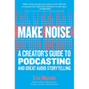 Make Noise: A Creator's Guide to Podcasting and Great Audio Storytelling - Paperback