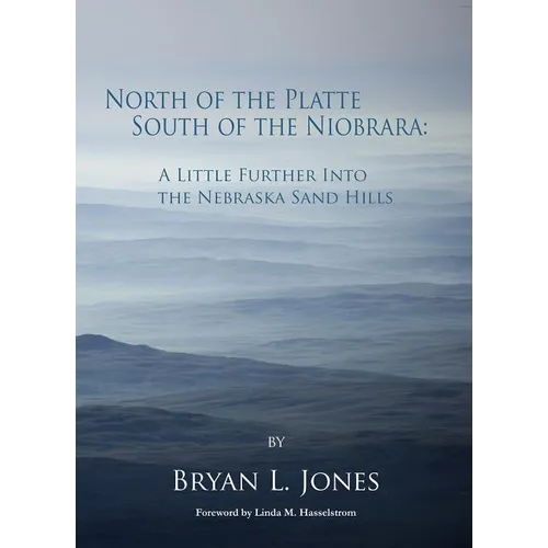 North of the Platte South of the Niobrara: A Little Further Into the Nebraska Sand Hills - Hardcover