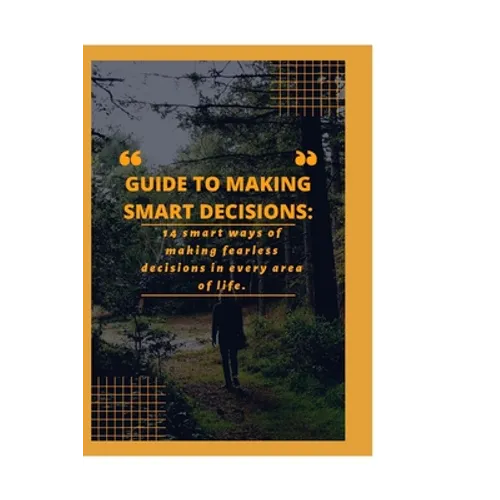 Guide to Making Smart Decisions: 14 Smart Ways of making fearless decisions in every areas of life - Paperback