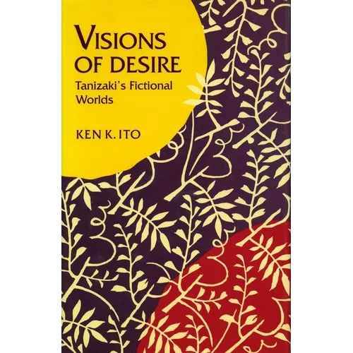 Visions of Desire: Tanizaki's Fictional Worlds - Hardcover