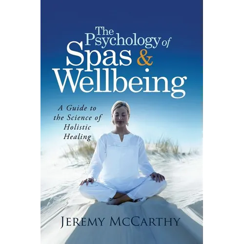 The Psychology of Spas & Wellbeing: A Guide to the Science of Holistic Healing - Paperback