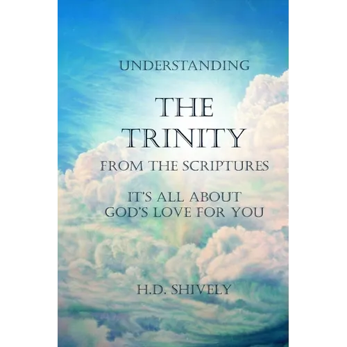 Understanding the Trinity from the Scriptures: It's all about God's Love for You - Paperback