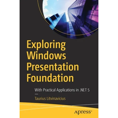 Exploring Windows Presentation Foundation: With Practical Applications in .Net 5 - Paperback