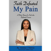 Faith Defeated My Pain: A Short Story of a Soul who Defeated Cancer - Paperback