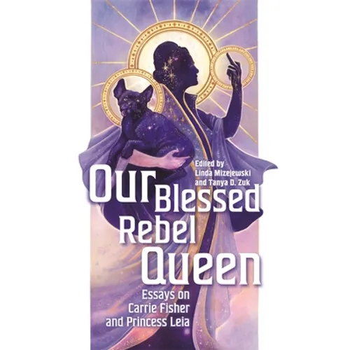 Our Blessed Rebel Queen: Essays on Carrie Fisher and Princess Leia - Paperback